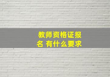 教师资格证报名 有什么要求